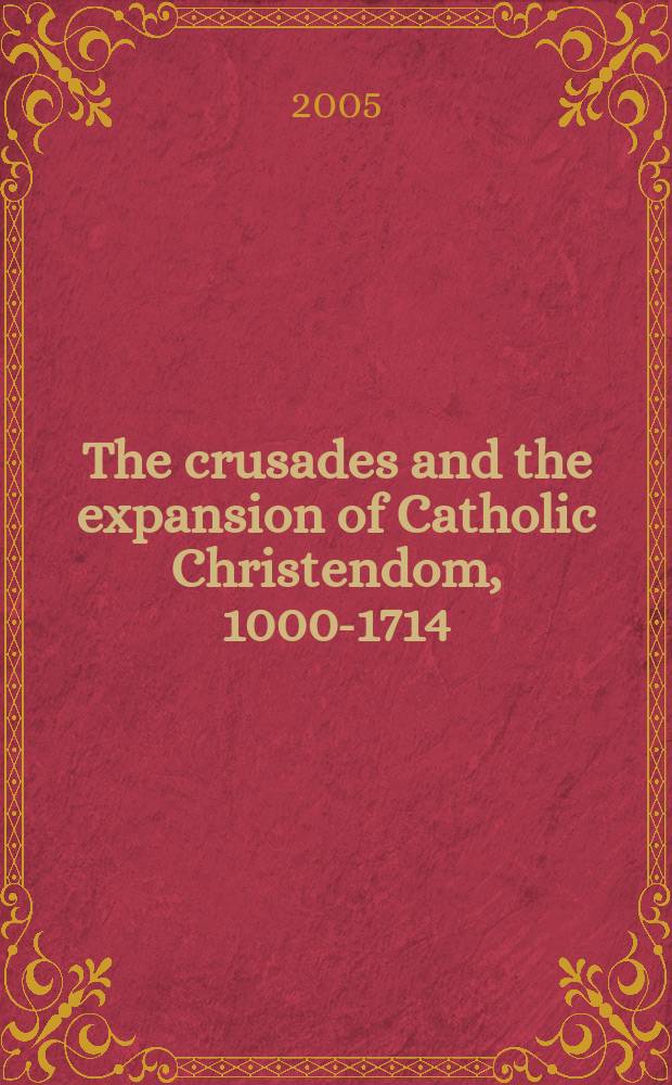 The crusades and the expansion of Catholic Christendom, 1000-1714 = Крестовые походы и экспансия католических христиан 1000-1714