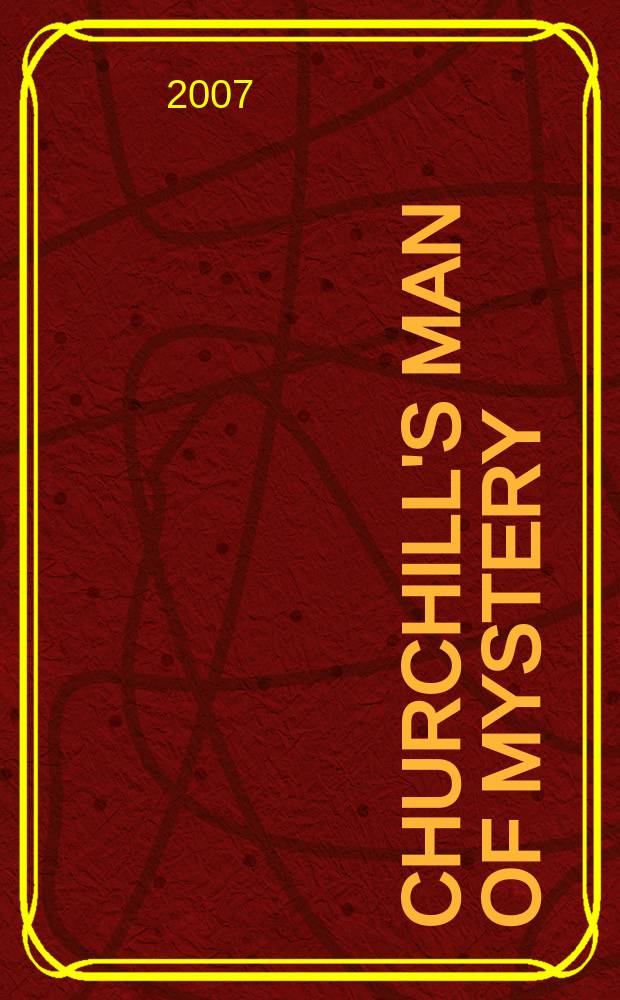 Churchill's man of mystery : Desmond Morton and the world of intelligence = Тайный агент Черчилля: Десмон Мортон и деятельность разведки