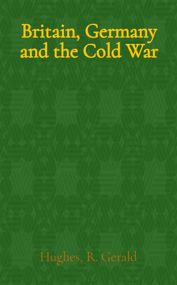 Britain, Germany and the Cold War : the search for a European détente, 1949-1967 = Британия, Германия и Холодная война: в поисках европейской разрядки, 1949-1967