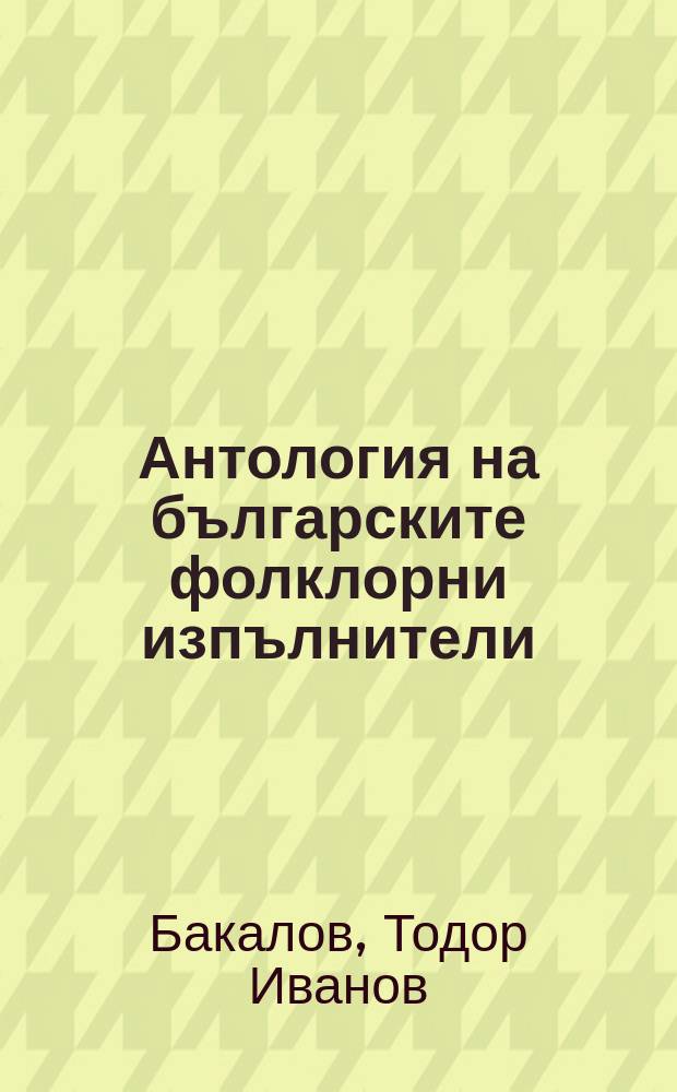 Антология на българските фолклорни изпълнители = Антология болгарских фольклорных исполнителей