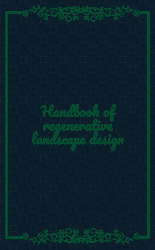 Handbook of regenerative landscape design = Руководство по восстановлению ландшафтного дизайна