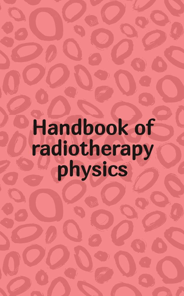Handbook of radiotherapy physics : theory and practice = Руководство по физике радиотерапии.