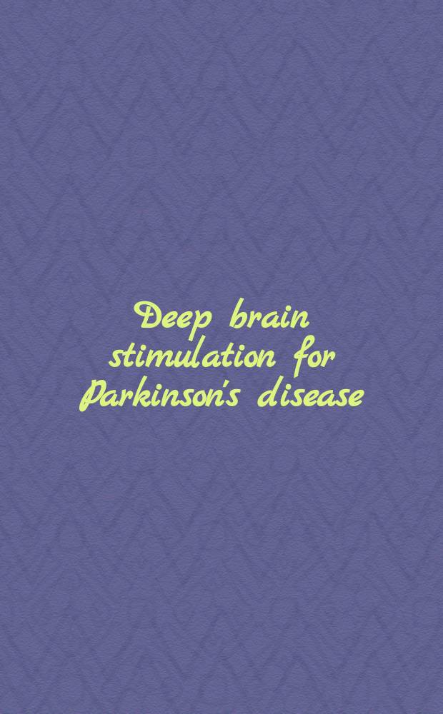 Deep brain stimulation for Parkinson's disease = Глубокая стимуляция мозга при болезни Паркинсона.