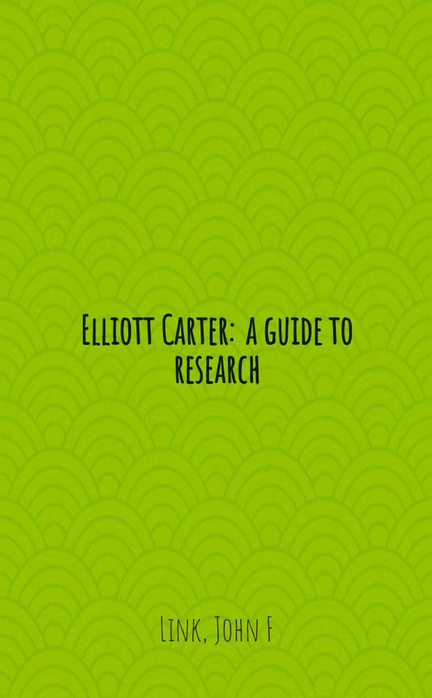 Elliott Carter : a guide to research = Элиот Картер