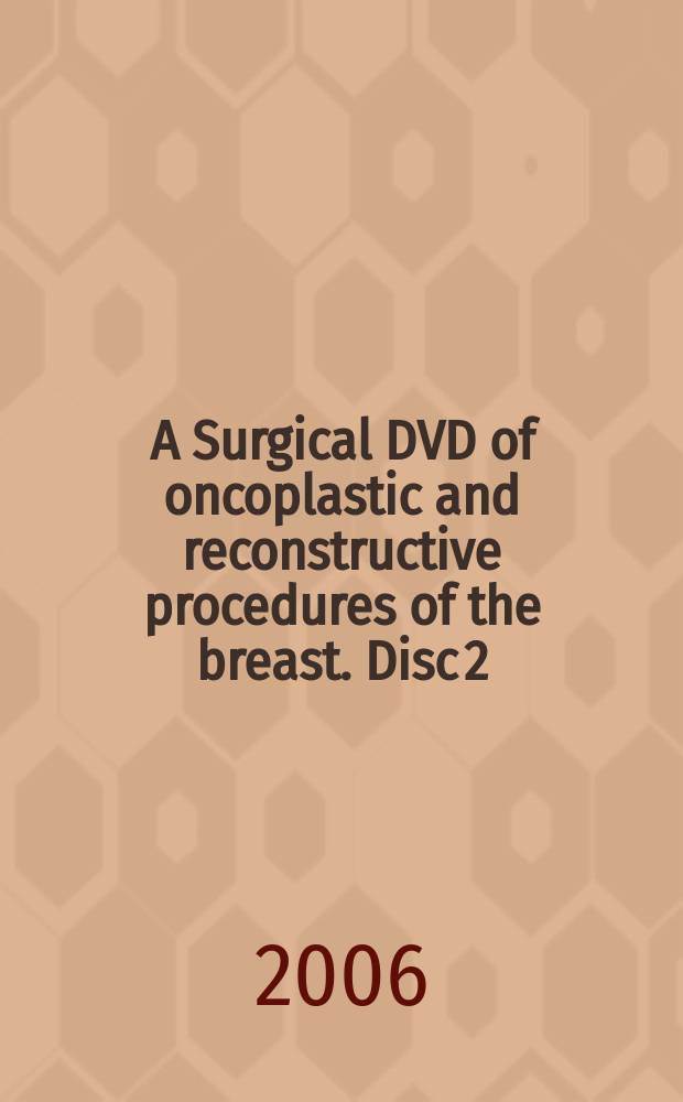 A Surgical DVD of oncoplastic and reconstructive procedures of the breast. Disc 2