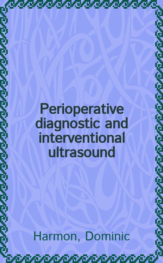 Perioperative diagnostic and interventional ultrasound = Периоперативная диагностика и интервенционное ультразвуковое исследование.