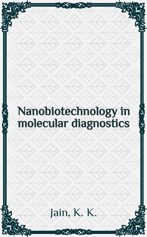Nanobiotechnology in molecular diagnostics : current techniques and applications = Нанобиотехнология в молекулярной диагностике.Современные техники и их применение.