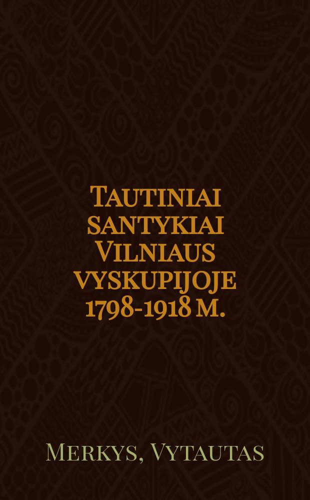 Tautiniai santykiai Vilniaus vyskupijoje 1798-1918 m. = Отношения Вильнюсского епископата с народом 1798-1918