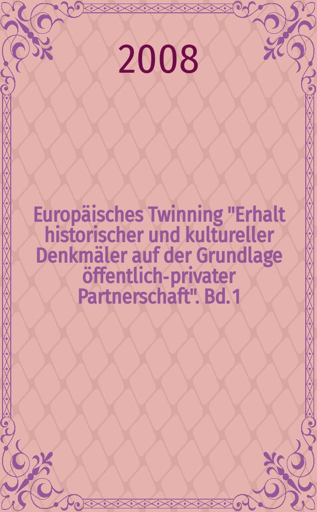 Europäisches Twinning "Erhalt historischer und kultureller Denkmäler auf der Grundlage öffentlich-privater Partnerschaft". Bd. 1