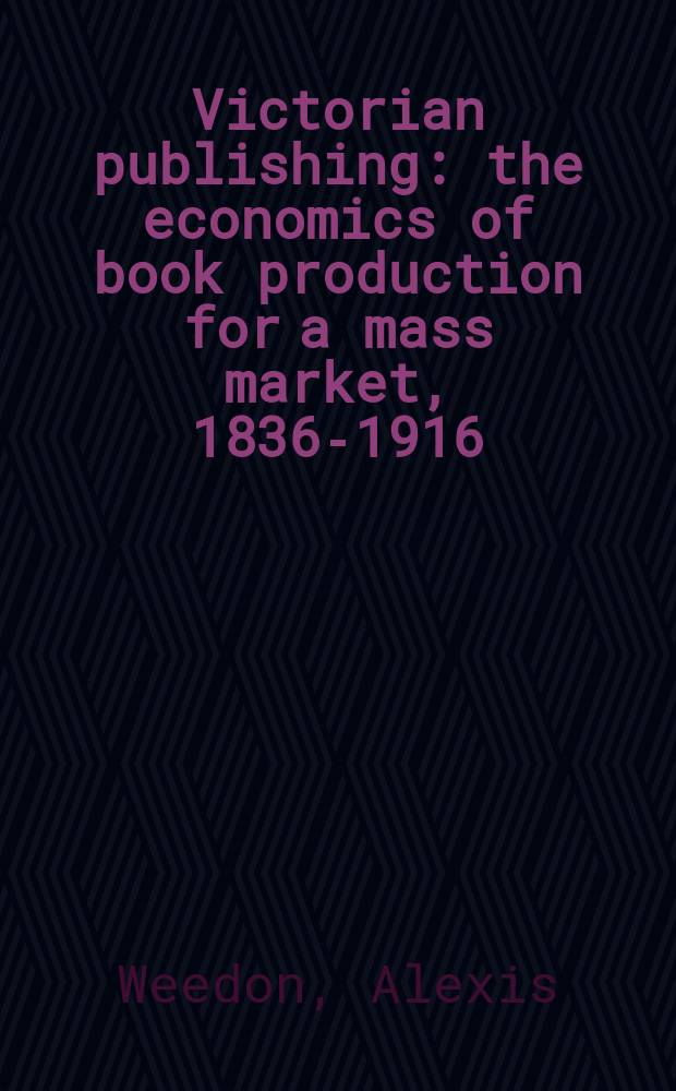 Victorian publishing : the economics of book production for a mass market, 1836-1916 = Издательское дело викторианской эпохи