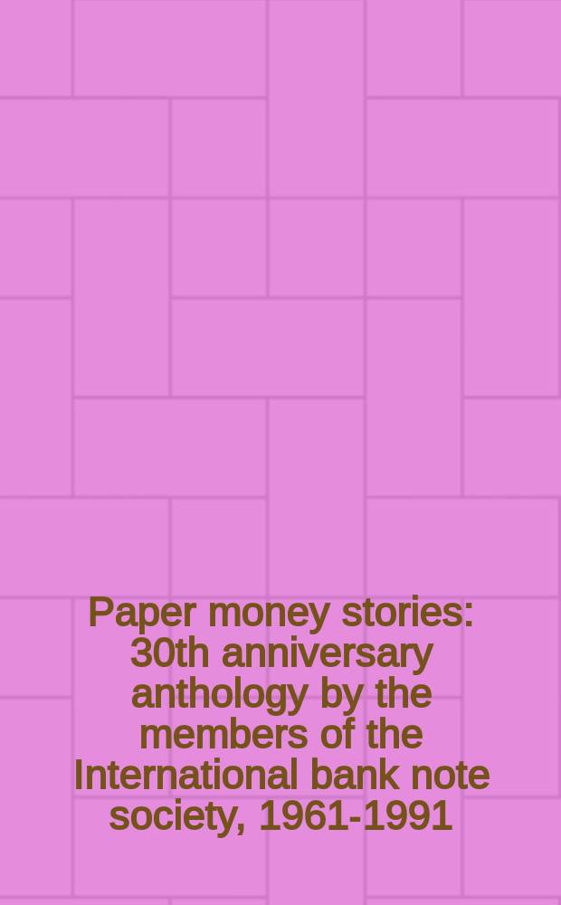 Paper money stories : 30th anniversary anthology by the members of the International bank note society, 1961-1991 = История бумажных денег