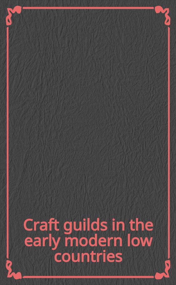 Craft guilds in the early modern low countries : work, power, and representation = Ловкие гильдии на раннем этапе в современных Нидерландах
