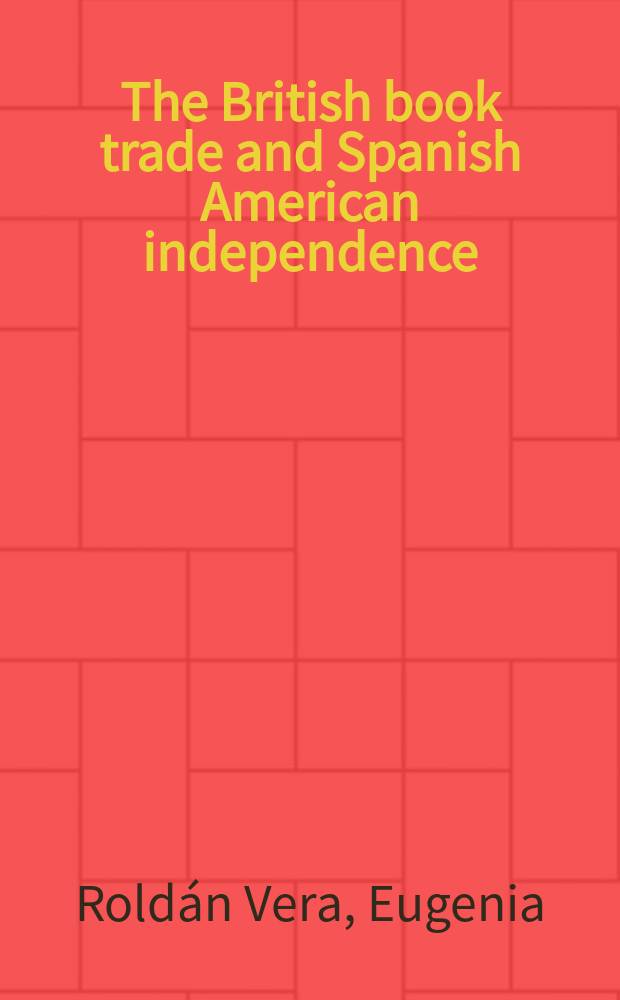 The British book trade and Spanish American independence : education and knowledge transmission in transcontinental perspective = Торговля британской книгой и самостоятельность Испанской Америки