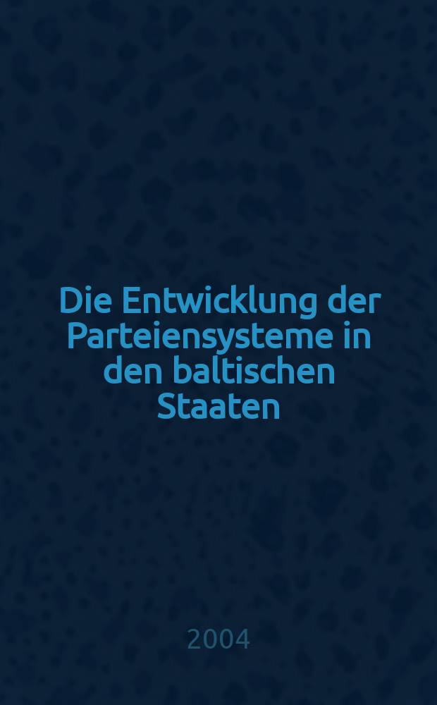 Die Entwicklung der Parteiensysteme in den baltischen Staaten : vom Beginn des Mehrparteiensystems 1988 bis zu den dritten Wahlen = Развитие партийной системы в странах Балтии