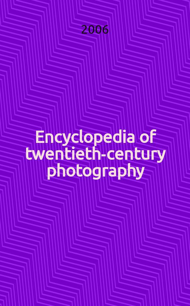 Encyclopedia of twentieth-century photography = Энциклопедия фотографии 20 века