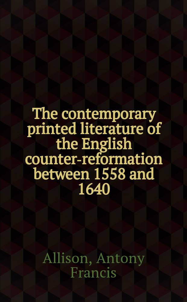 The contemporary printed literature of the English counter-reformation between 1558 and 1640 : an annotated catalogue = Современная опубликованная литература об английской контрреформации между 1558 и 1640 гг.