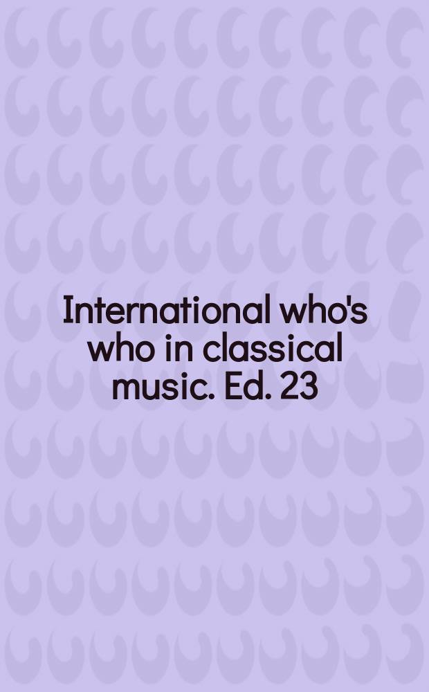 International who's who in classical music. Ed. 23 : 2007 = Кто есть кто в классической музыке