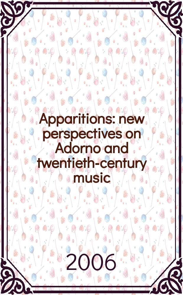 Apparitions : new perspectives on Adorno and twentieth-century music = Явления: новые перспективы Адорно и музыка 20 века