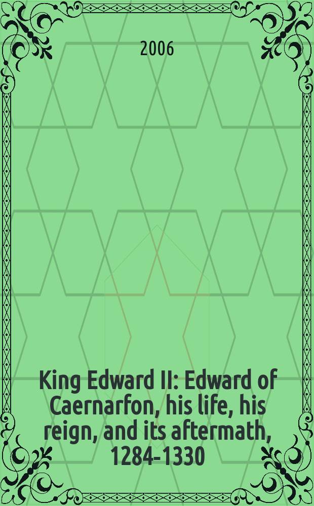 King Edward II : Edward of Caernarfon, his life, his reign, and its aftermath, 1284-1330 = Король Эдуард II: Эдуард из Карнарвона, его жизнь, царствование и последствия, 1284-1330