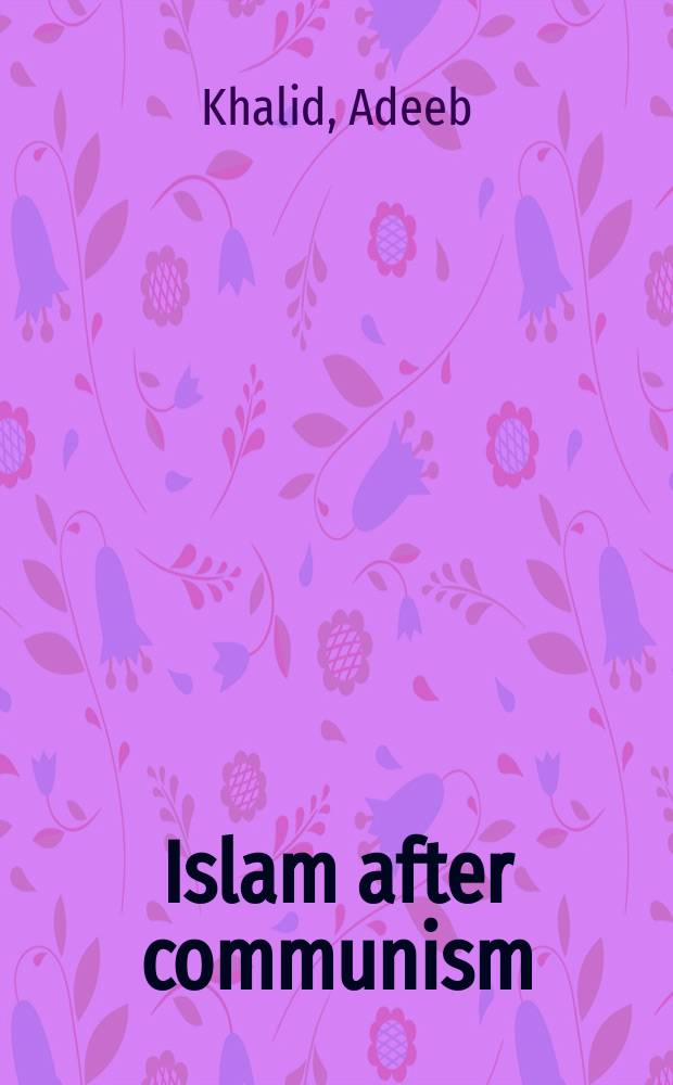 Islam after communism : religion and politics in Central Asia = Ислам после коммунизма