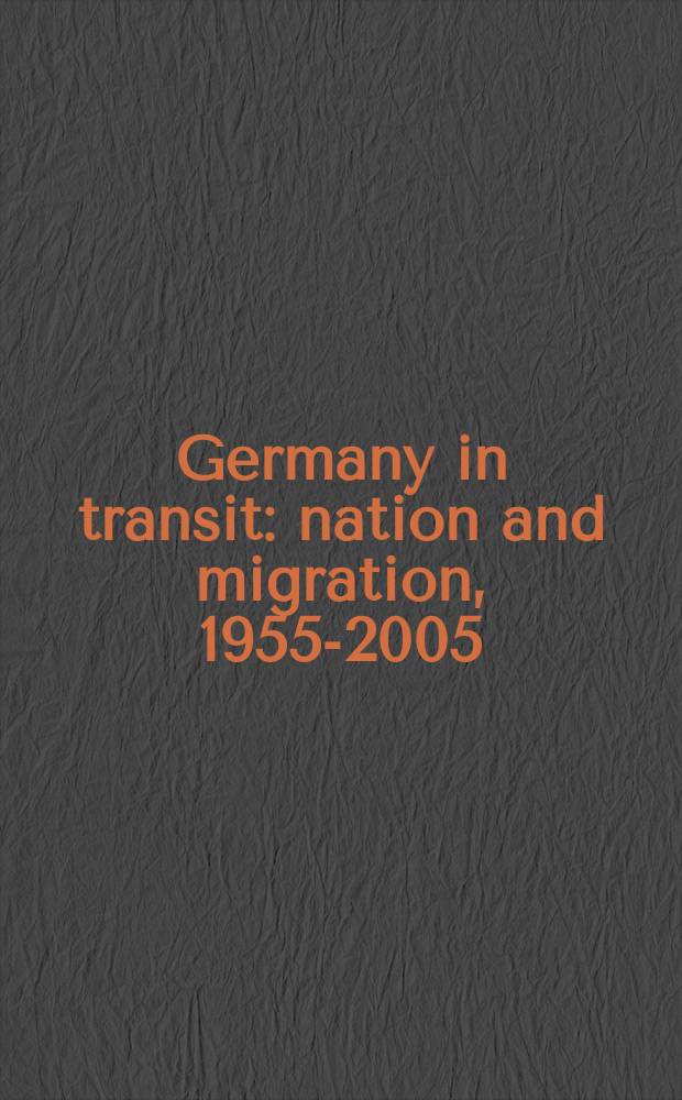 Germany in transit : nation and migration, 1955-2005 = Германия в развитии: нация и миграция, 1955-2005