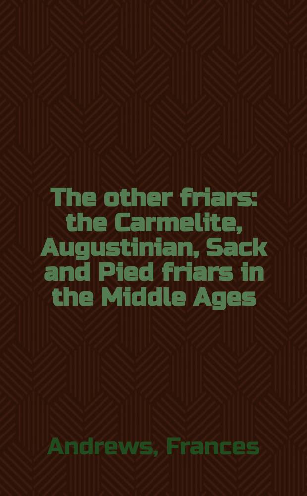 The other friars : the Carmelite, Augustinian, Sack and Pied friars in the Middle Ages = Другие монахи: Кармелиты, августинцы, нищенствующие и цистерцианы в средние века