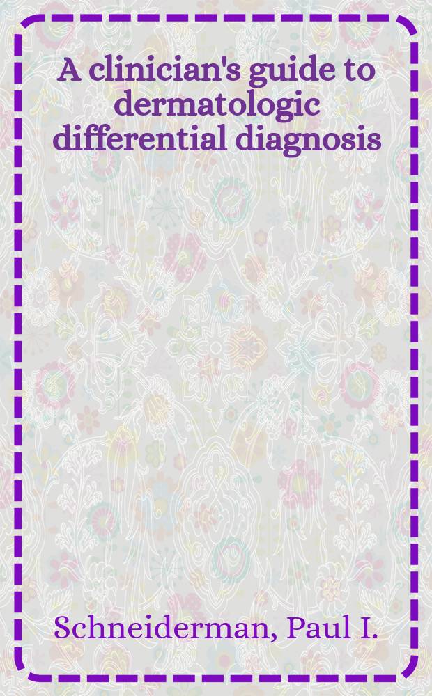 A clinician's guide to dermatologic differential diagnosis = Дерматологический дифференциальный диагноз. Клиническое руководство.
