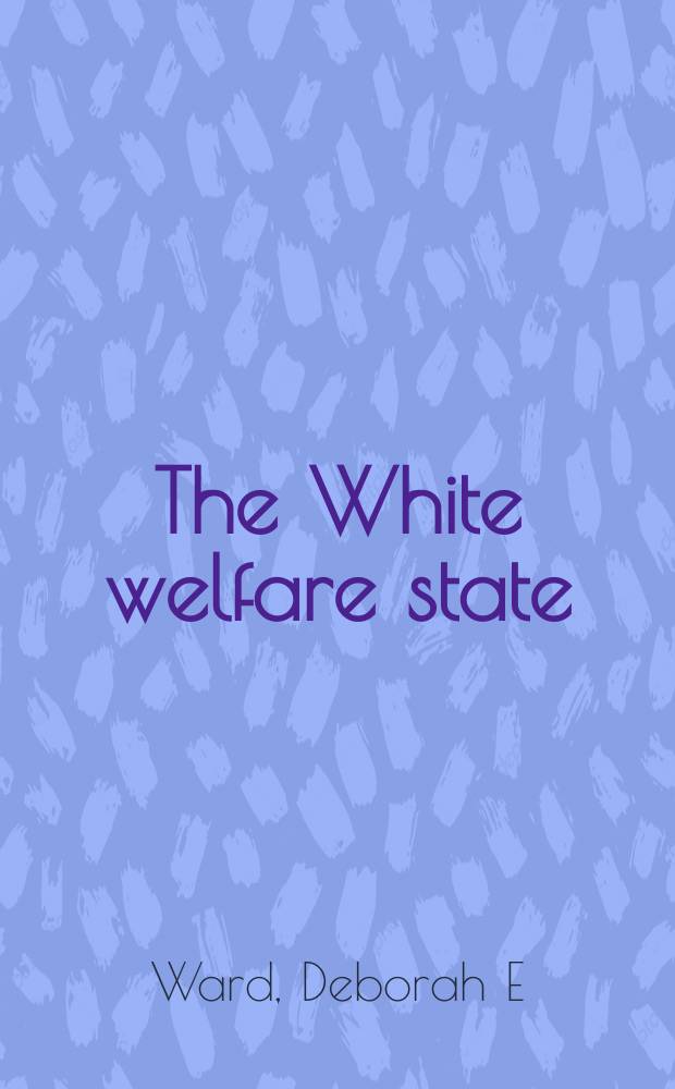 The White welfare state : the racialization of U.S. welfare policy = Белое благосостояние государства