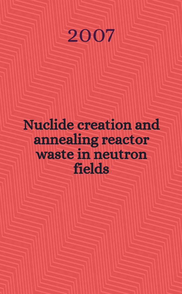 Nuclide creation and annealing reactor waste in neutron fields