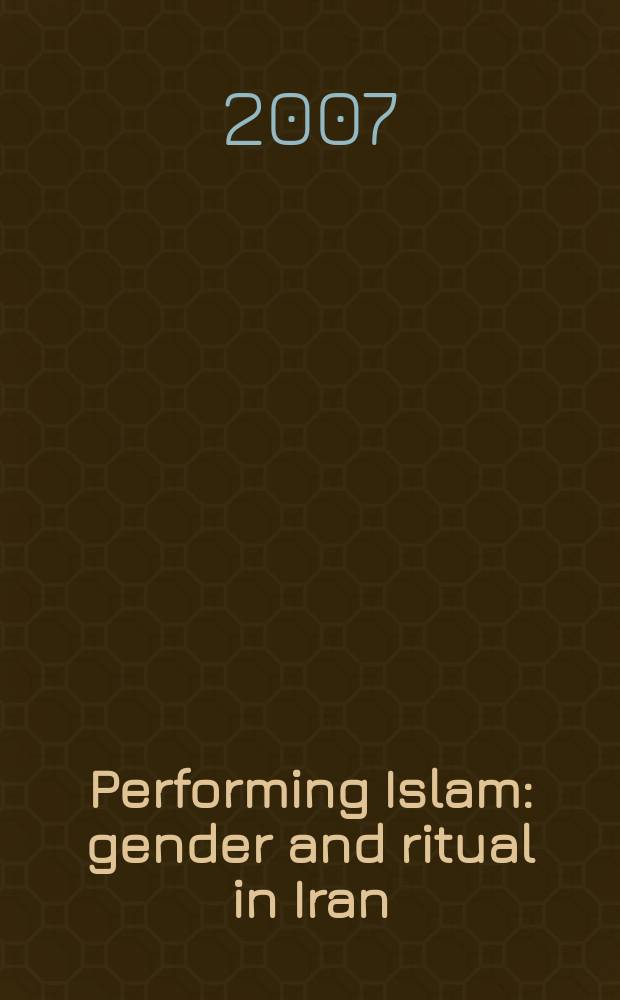 Performing Islam : gender and ritual in Iran = Представляя ислам: Пол и риутал в Иране