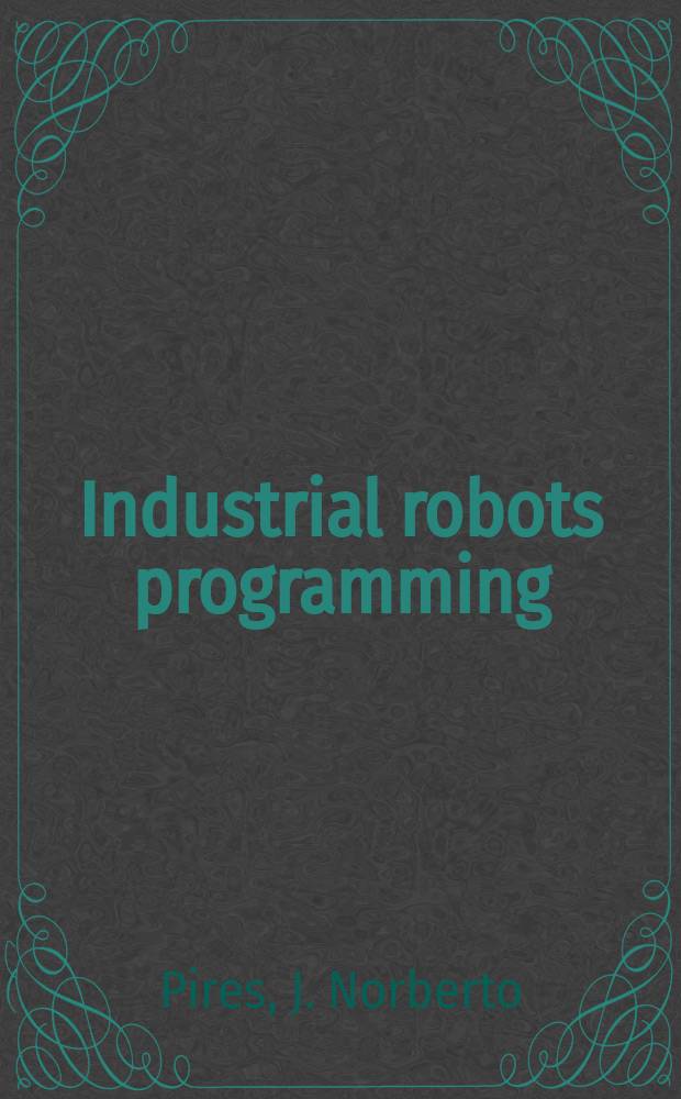 Industrial robots programming : building applications for the factories of the future