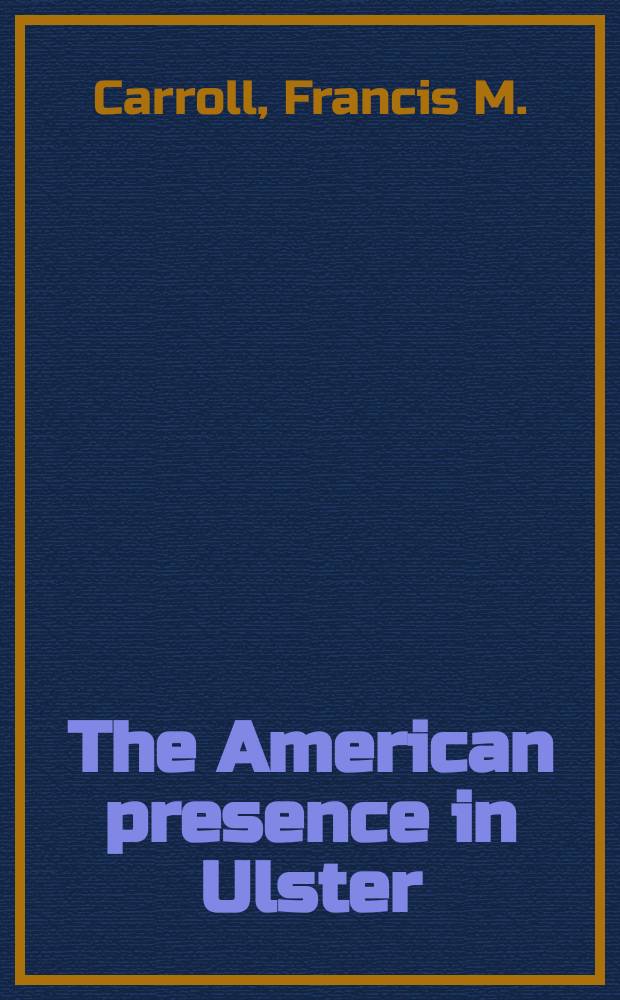 The American presence in Ulster : a diplomatic history, 1796-1996 = Американское присутствие в Ольстере: Дипломатическая история, 1796-1996