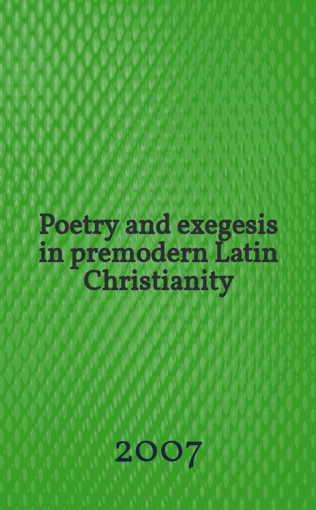 Poetry and exegesis in premodern Latin Christianity : the encounter between classical and Christian strategies of interpretation : based on the papers presented at the Conference on poetry and exegesis in Latin poetry of Late Antiquity and the Middle Ages, Wassenaar, June 2004 = Поэзия и толкование в средневековом латинском христианстве: Столкновение между классической и христианской интерпретацией
