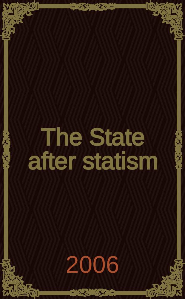 The State after statism : new state activities in the age of liberalization : papers presented at three workshops held at the University of California, Berkeley, in October 2002, May 2003 and November 2003