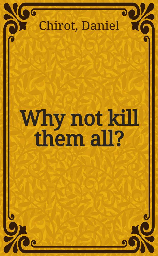 Why not kill them all? : the logic and prevention of mass political murder = Почему не убить всех?