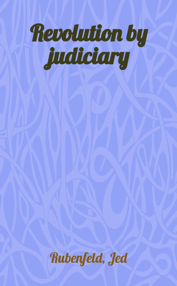Revolution by judiciary : the structure of American constitutional law = Революция в законе