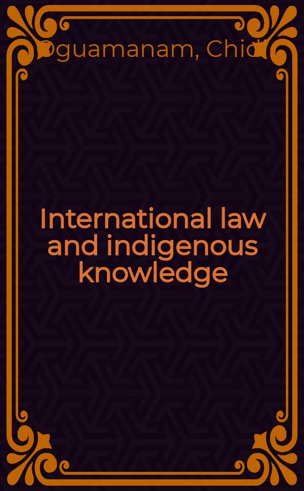 International law and indigenous knowledge : intellectual property, plant biodiversity, and traditional medicine = Международное право и местная компетентность