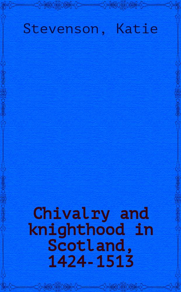 Chivalry and knighthood in Scotland, 1424-1513 = Рыцарство и рыцарское достоинство в Шотландии,1424-1513