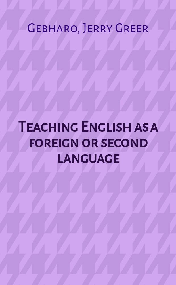 Teaching English as a foreign or second language : a teacher self-development and methodology guide = Обучение английскому языку как иностранному или как второму языку