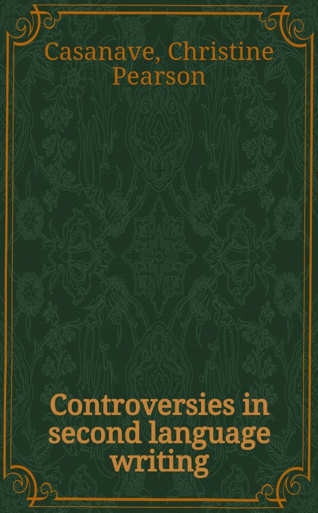 Controversies in second language writing : dilemmas and decisions in research and instruction = Споры по написанию в иностранном языке