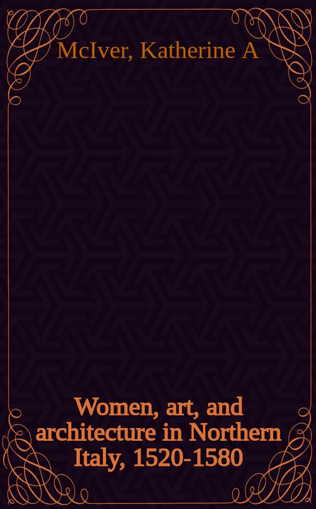 Women, art, and architecture in Northern Italy, 1520-1580 : negotiating power = Женщина, искусство и архитектура в Северной Италии, 1520-1580