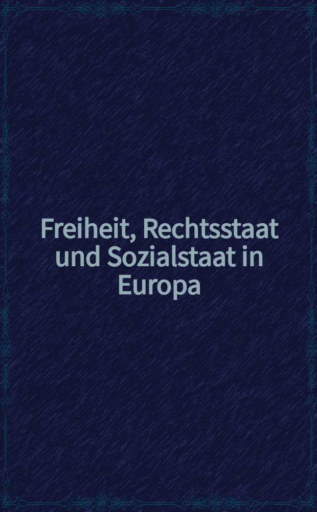 Freiheit, Rechtsstaat und Sozialstaat in Europa : Forschungssymposium anl&auml;sslich der Emeritierung von Universit&auml;tsprofessor Dr.iur.Dr.rer.pol. Detlef Merten = Свобода, правовое государство и социальное государство в Европе
