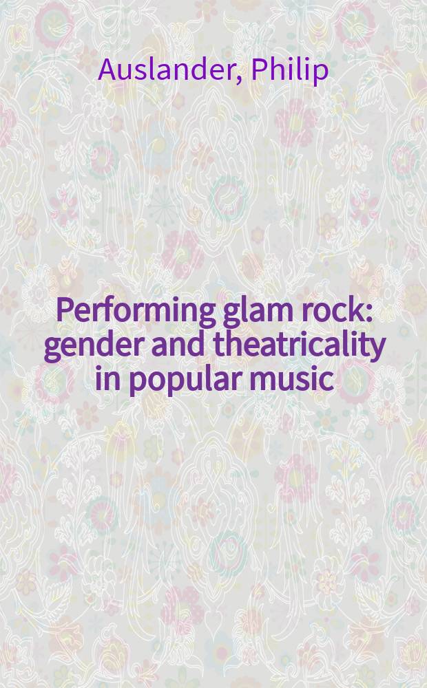 Performing glam rock : gender and theatricality in popular music = Исполняющие glam rock