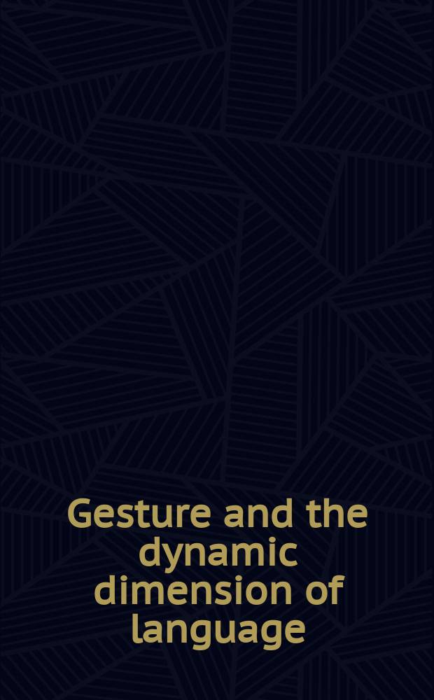 Gesture and the dynamic dimension of language : essays in honor of David McNeill = Жесты и динамическое развитие