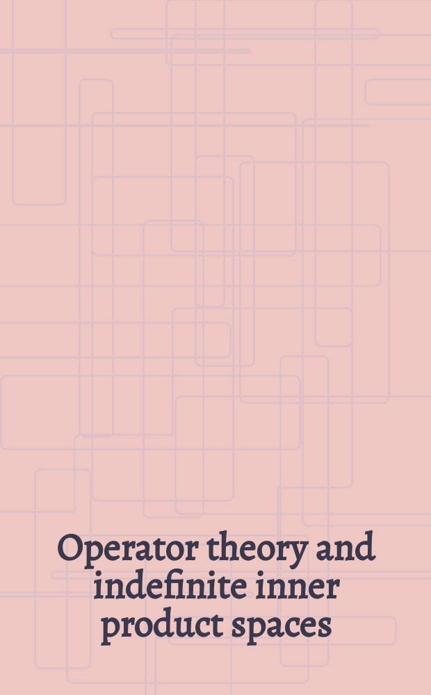 Operator theory and indefinite inner product spaces : presented on the occasion of the retirement of Heinz Langer in the Colloquium on operator theory, Vienna, March 2004