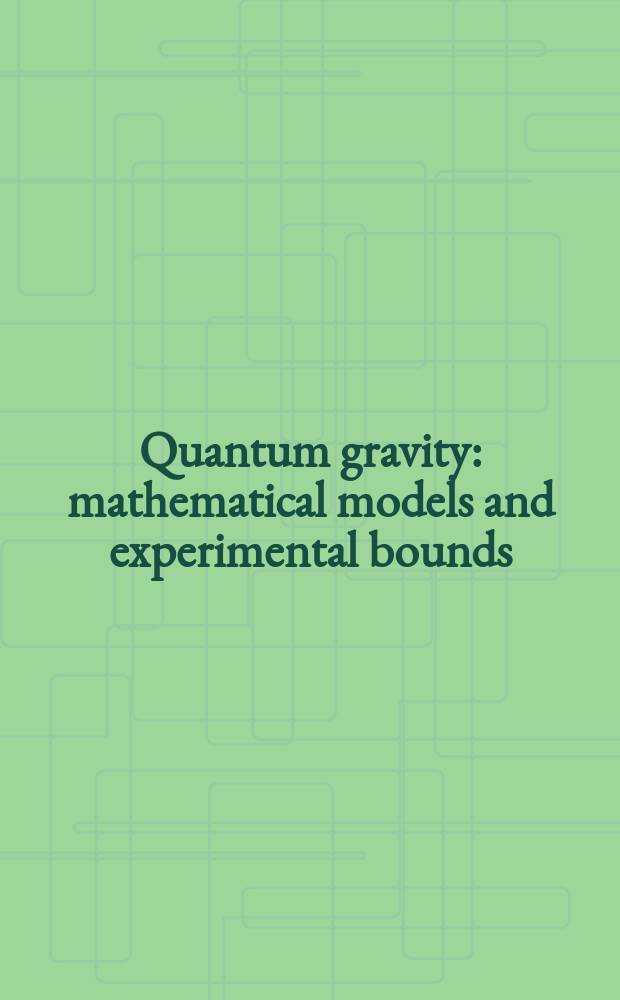Quantum gravity : mathematical models and experimental bounds : based on a Workshop on "Mathematical and physical aspects of quantum gravity" held at the Heinrich-Fabri institute in Blaubeuren (Germany) from July 28th to August 1st, 2005