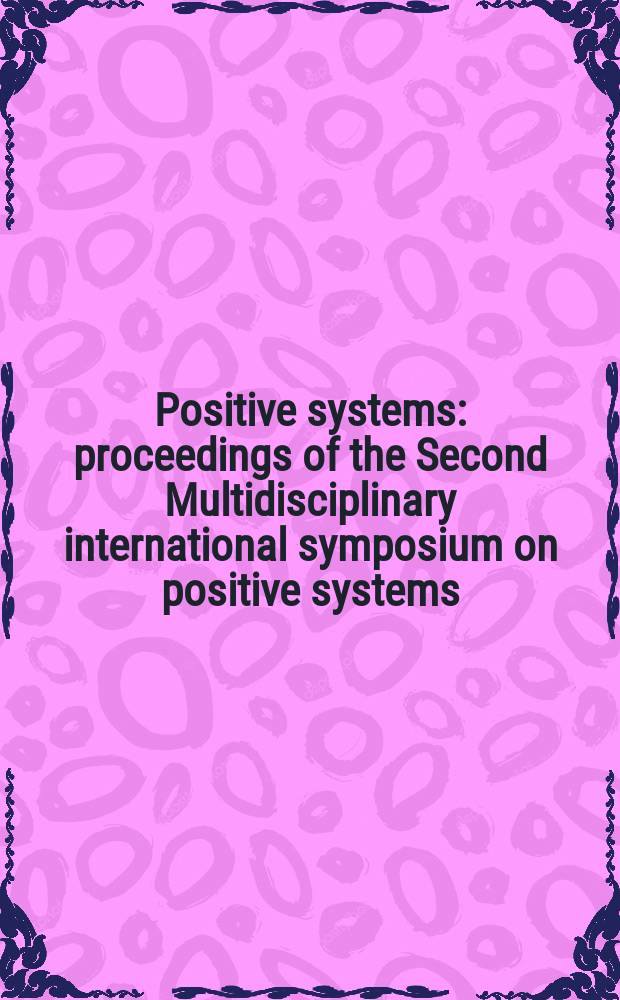 Positive systems : proceedings of the Second Multidisciplinary international symposium on positive systems: theory and applications (POSTA 06), Grenoble, France, Aug. 30-31, Sept. 1, 2006