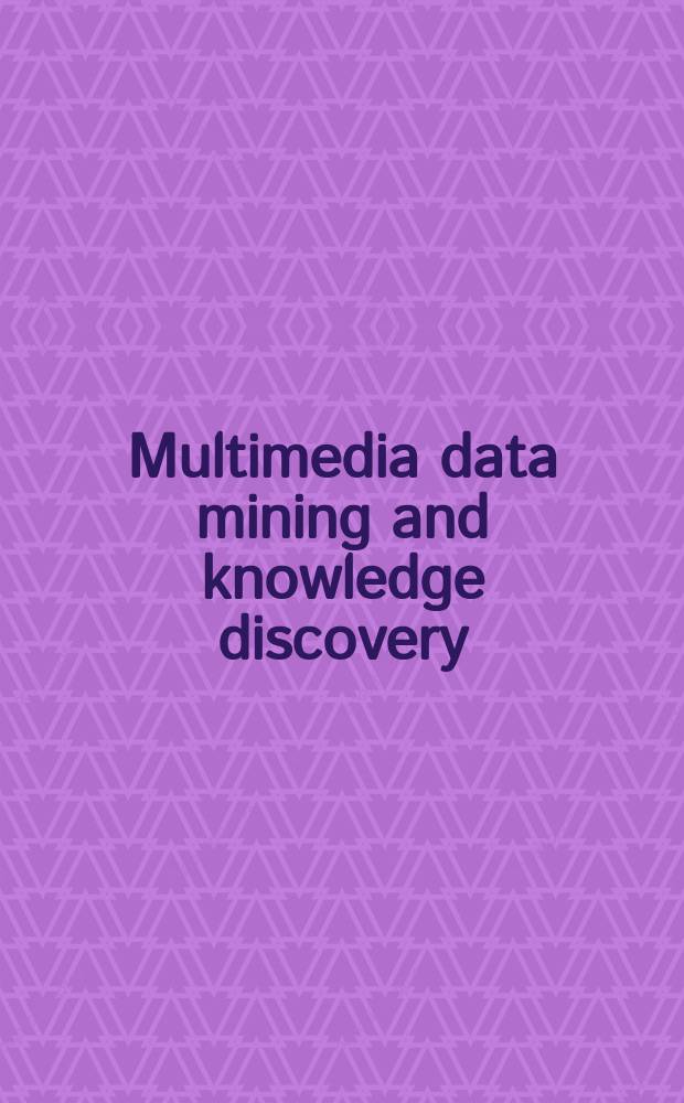 Multimedia data mining and knowledge discovery : based on the papers presented at the two Workshops - MDM KDD 2003, Washington, and MDM KDD 2004, Seattle