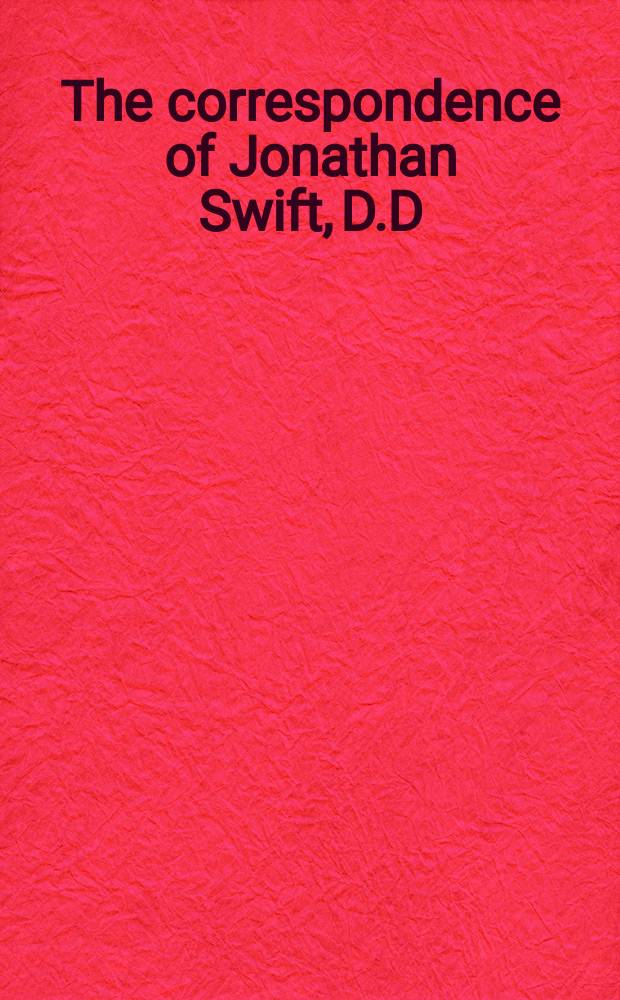 The correspondence of Jonathan Swift, D.D : in 4 vol. Vol. 1 : Letters, 1690-1714, nos. 1-300