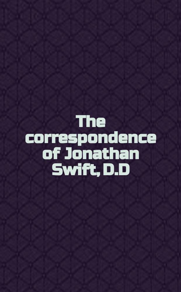 The correspondence of Jonathan Swift, D.D : in 4 vol. Vol. 3 : Letters, 1726-1734, nos. 701-1100